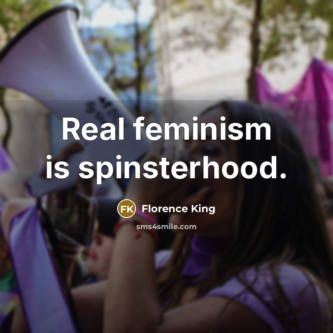 “Real feminism is spinsterhood.…” quote by Florence King