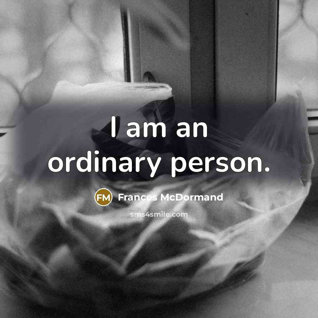 “I am an ordinary person.” quote by Frances McDormand
