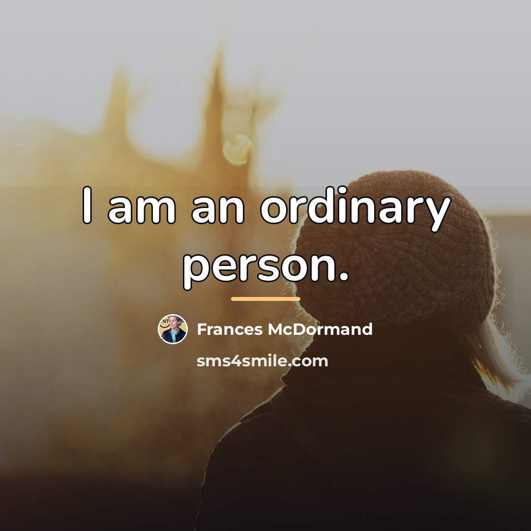 “I am an ordinary person.…” quote by Frances McDormand