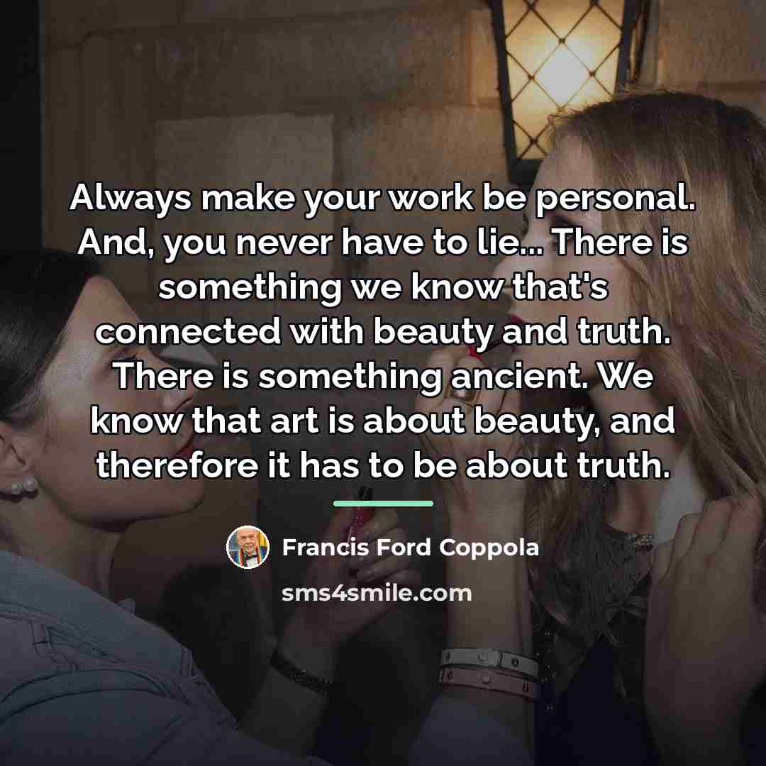 “Always make your work be personal. And, you never have…” quote by Francis Ford Coppola