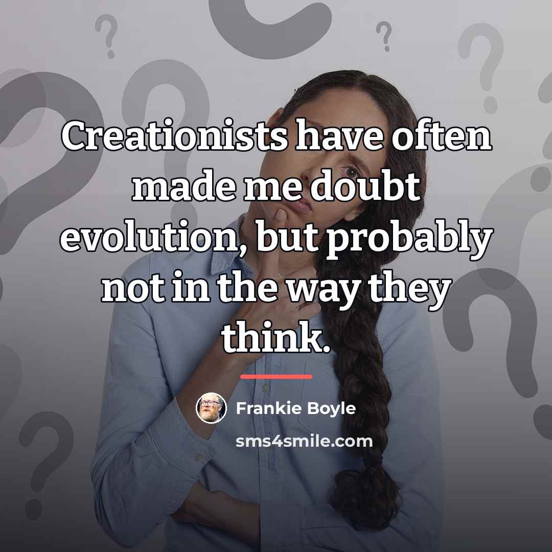 “Creationists have often made me doubt evolution, but probably not…” quote by Frankie Boyle