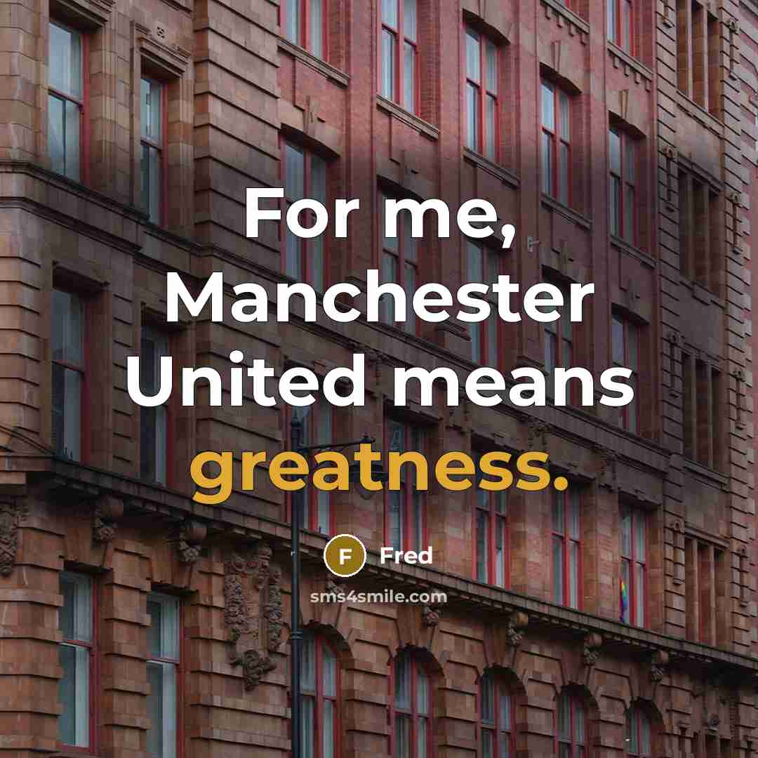 “For me, Manchester United means greatness.” quote by Fred