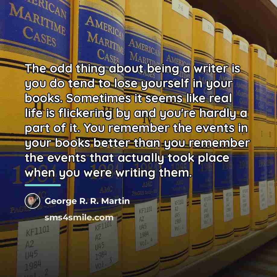“The odd thing about being a writer is you do…” quote by George R. R. Martin