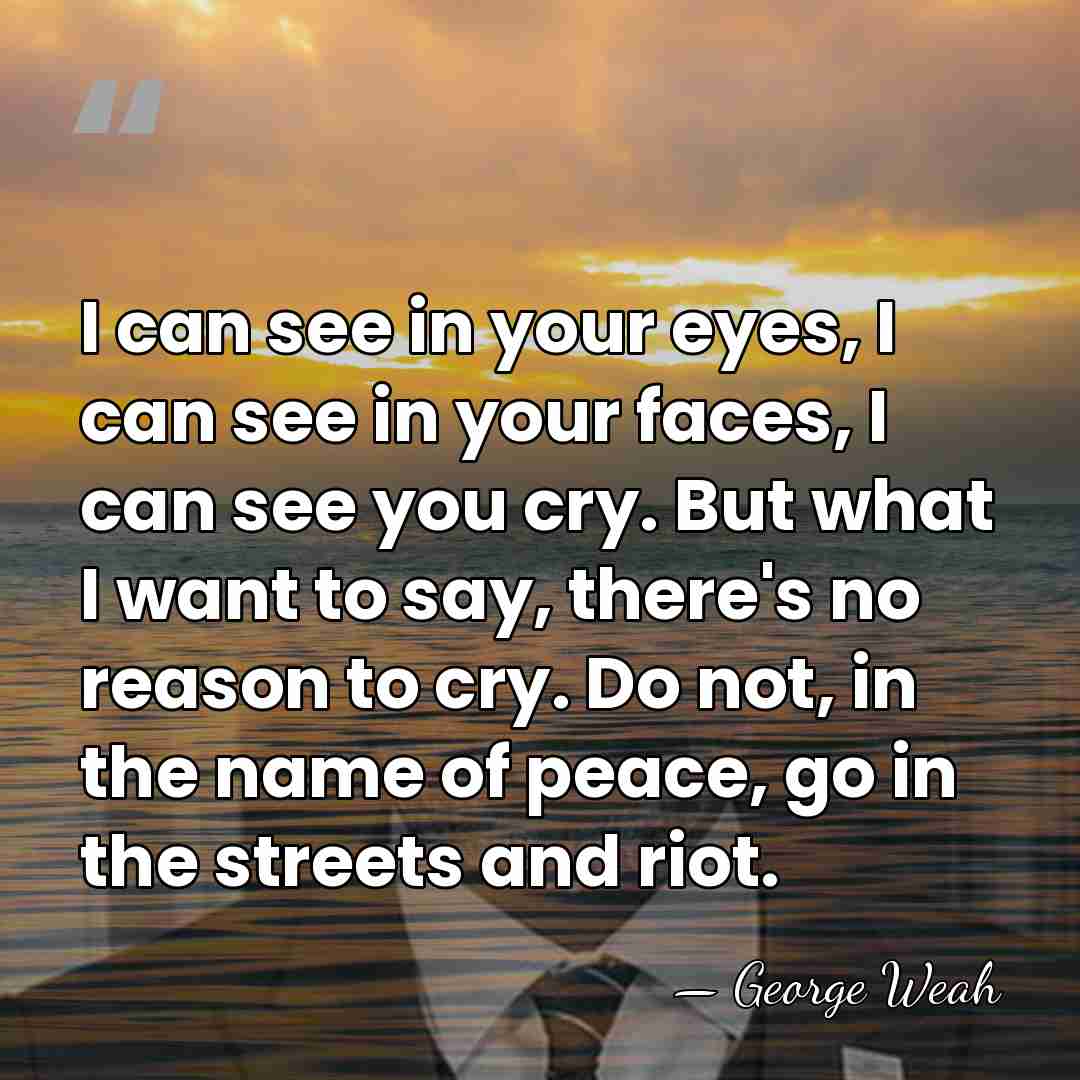 I can see in your eyes, I can see in your faces,&hellip; - George Weah