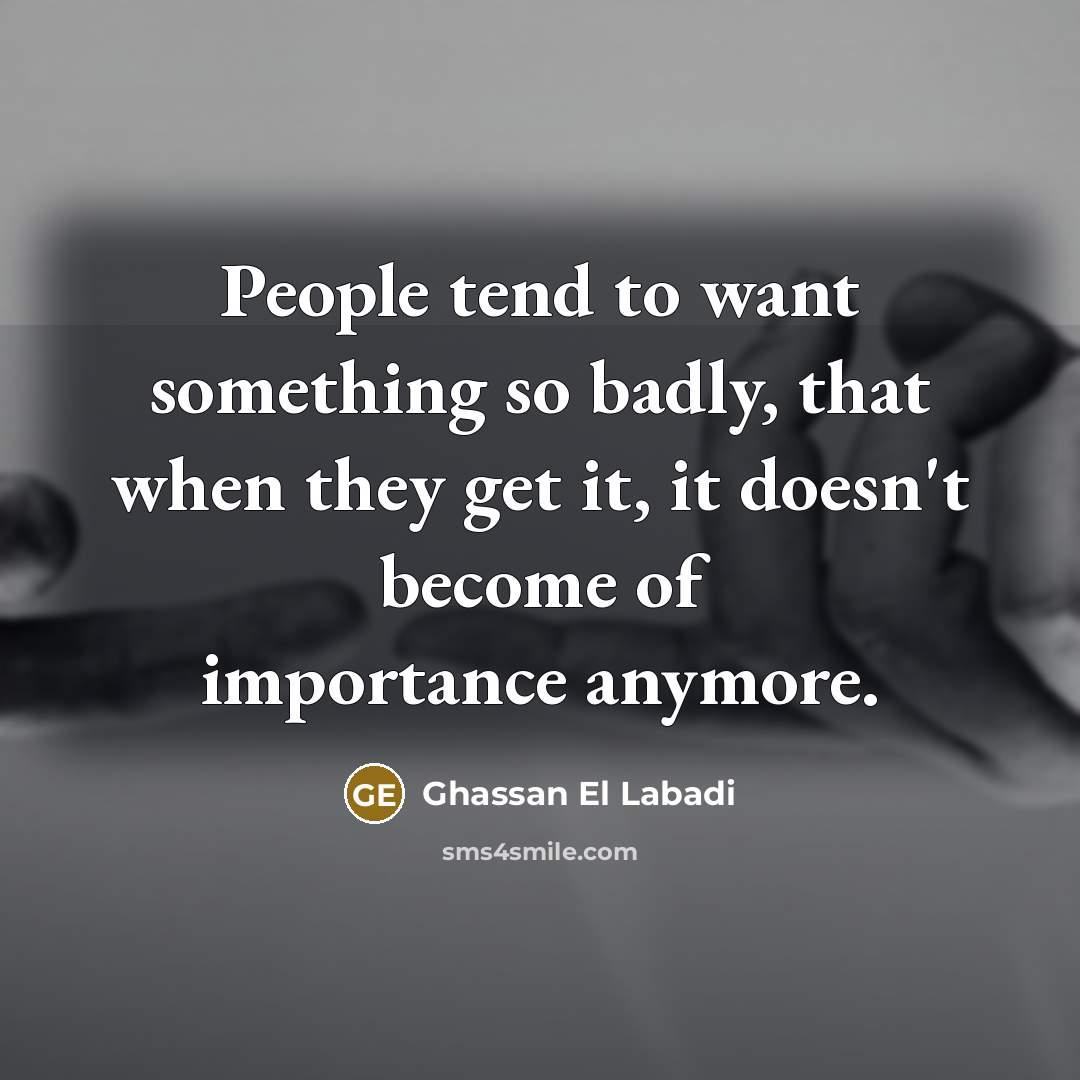 “People tend to want something so badly, that when they…” quote by Ghassan El Labadi