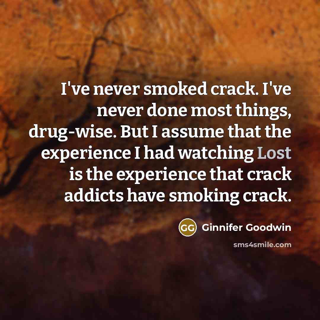 “I've never smoked crack. I've never done most things, drug-wise.…” quote by Ginnifer Goodwin