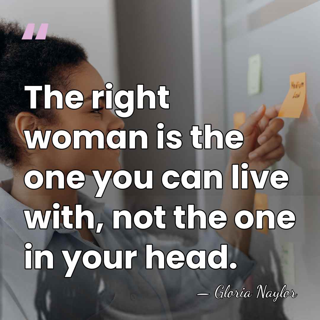 The right woman is the one you can live with, not the&hellip; - Gloria Naylor