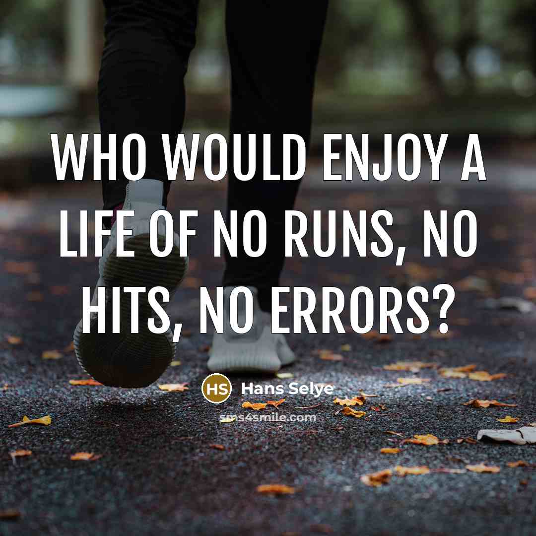 “Who would enjoy a life of no runs, no hits,…” quote by Hans Selye