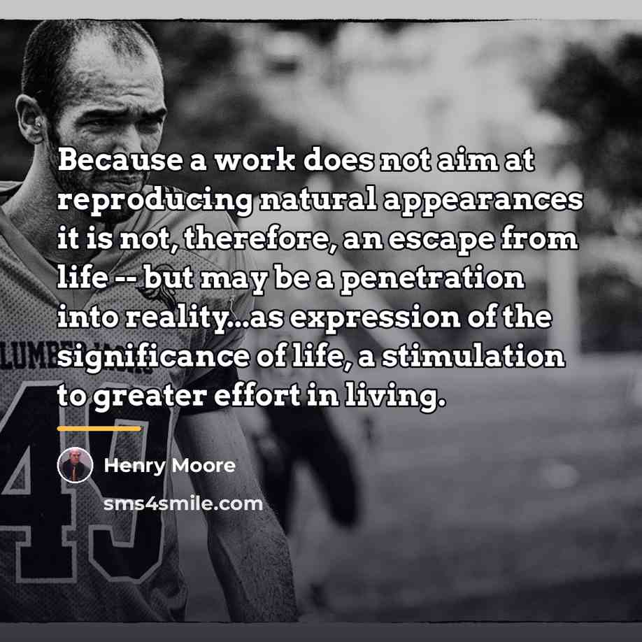 “Because a work does not aim at reproducing natural appearances…” quote by Henry Moore