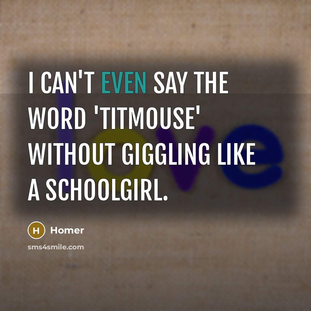 “I can't even say the word 'titmouse' without giggling like…” quote by Homer