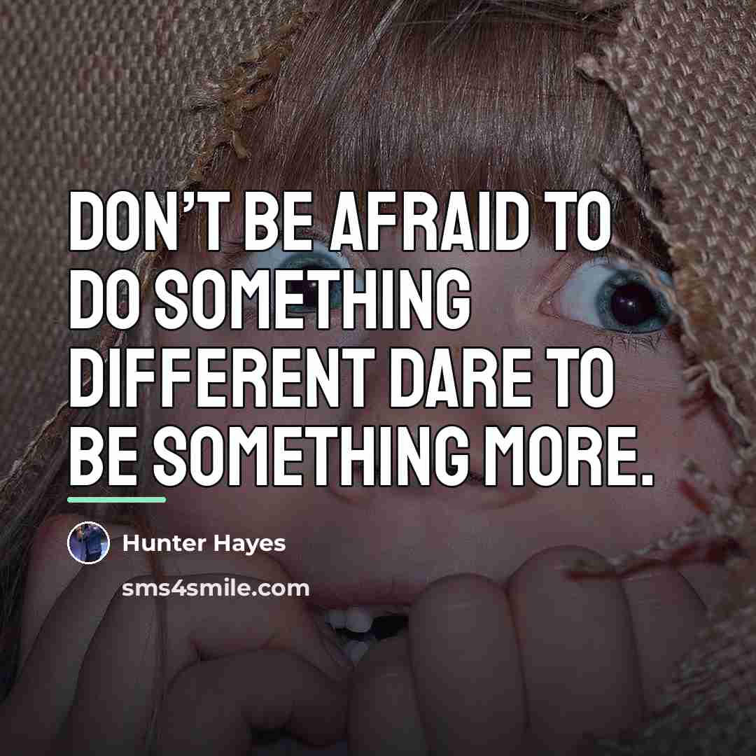 “Don’t be afraid to do something different Dare to be…” quote by Hunter Hayes