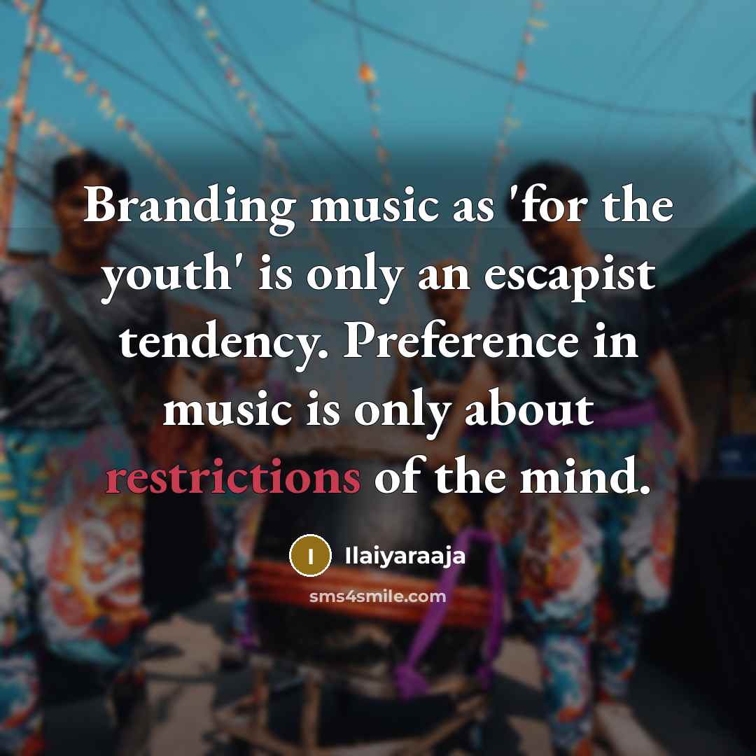 “Branding music as 'for the youth' is only an escapist…” quote by Ilaiyaraaja