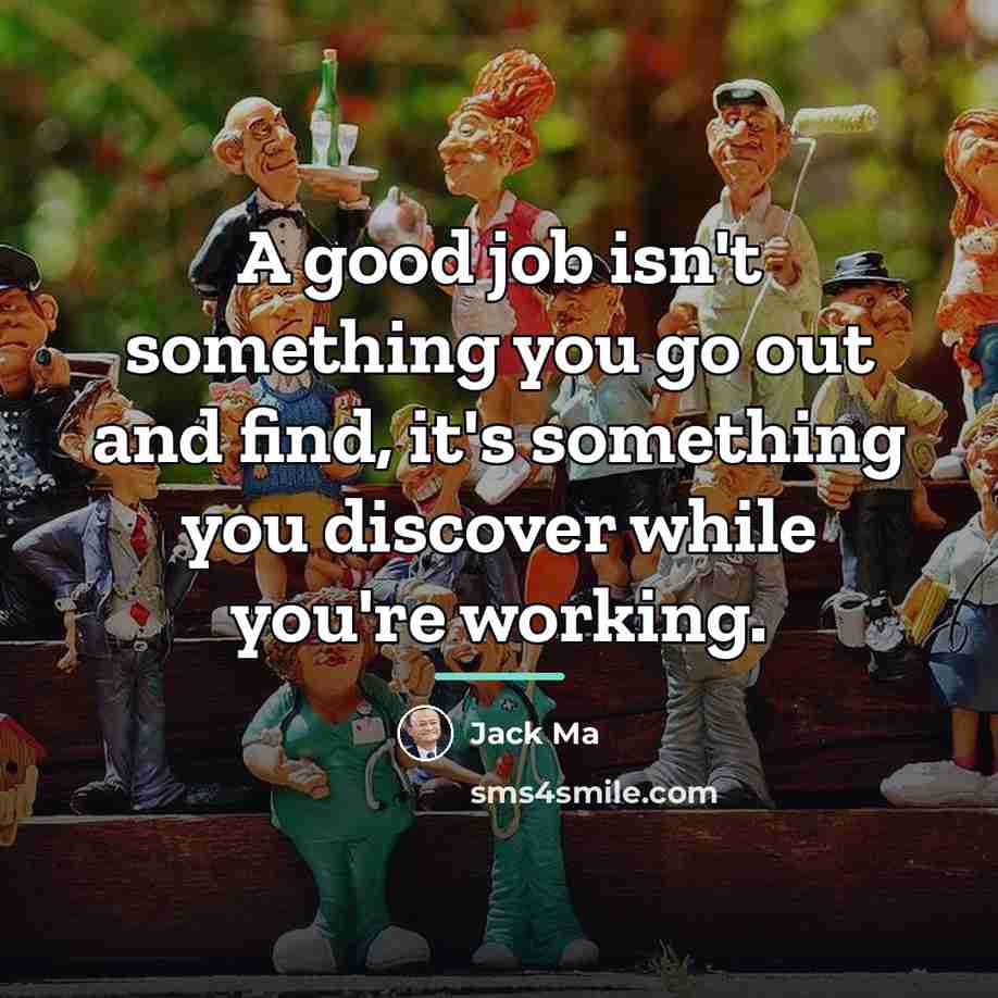 “A good job isn't something you go out and find,…” quote by Jack Ma