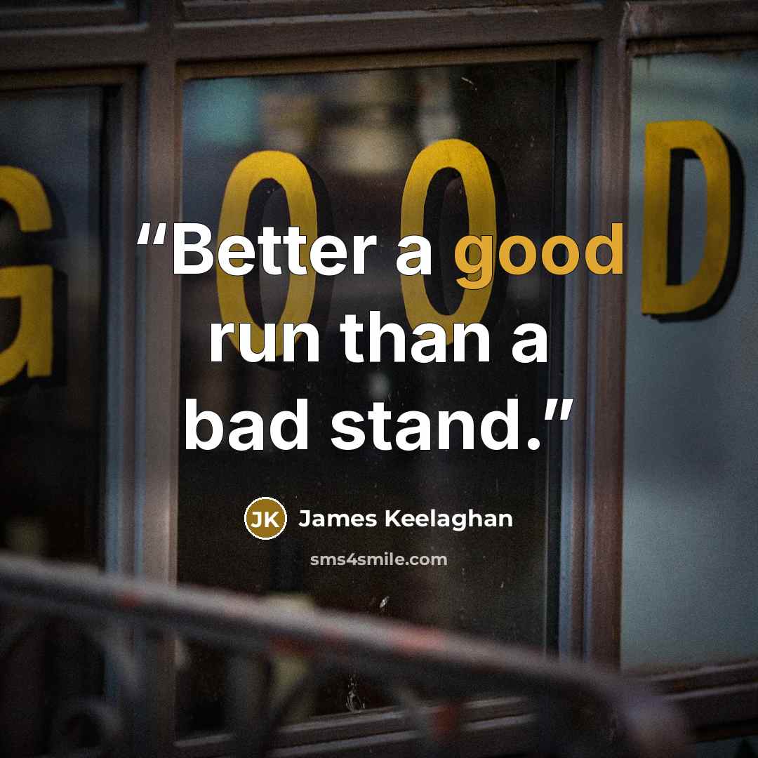 “Better a good run than a bad stand.” quote by James Keelaghan