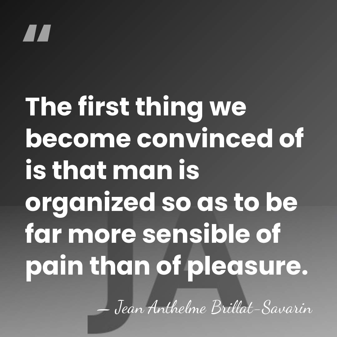 The first thing we become convinced of is that man is organized&hellip; - Jean Anthelme Brillat-Savarin