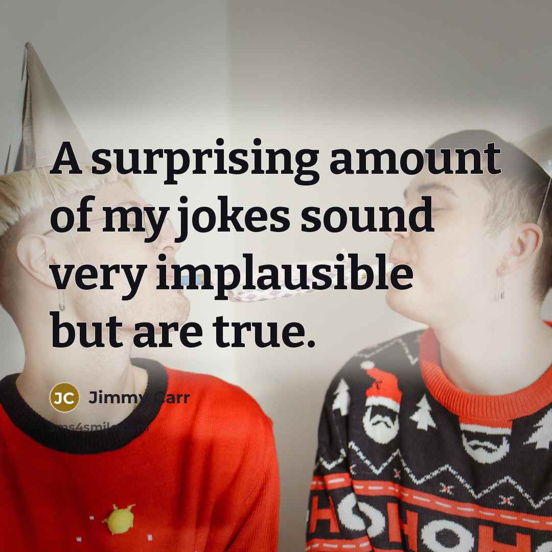 “A surprising amount of my jokes sound very implausible but…” quote by Jimmy Carr
