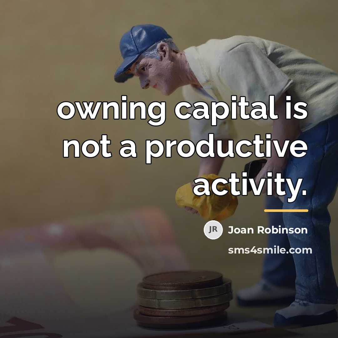 “owning capital is not a productive activity.…” quote by Joan Robinson