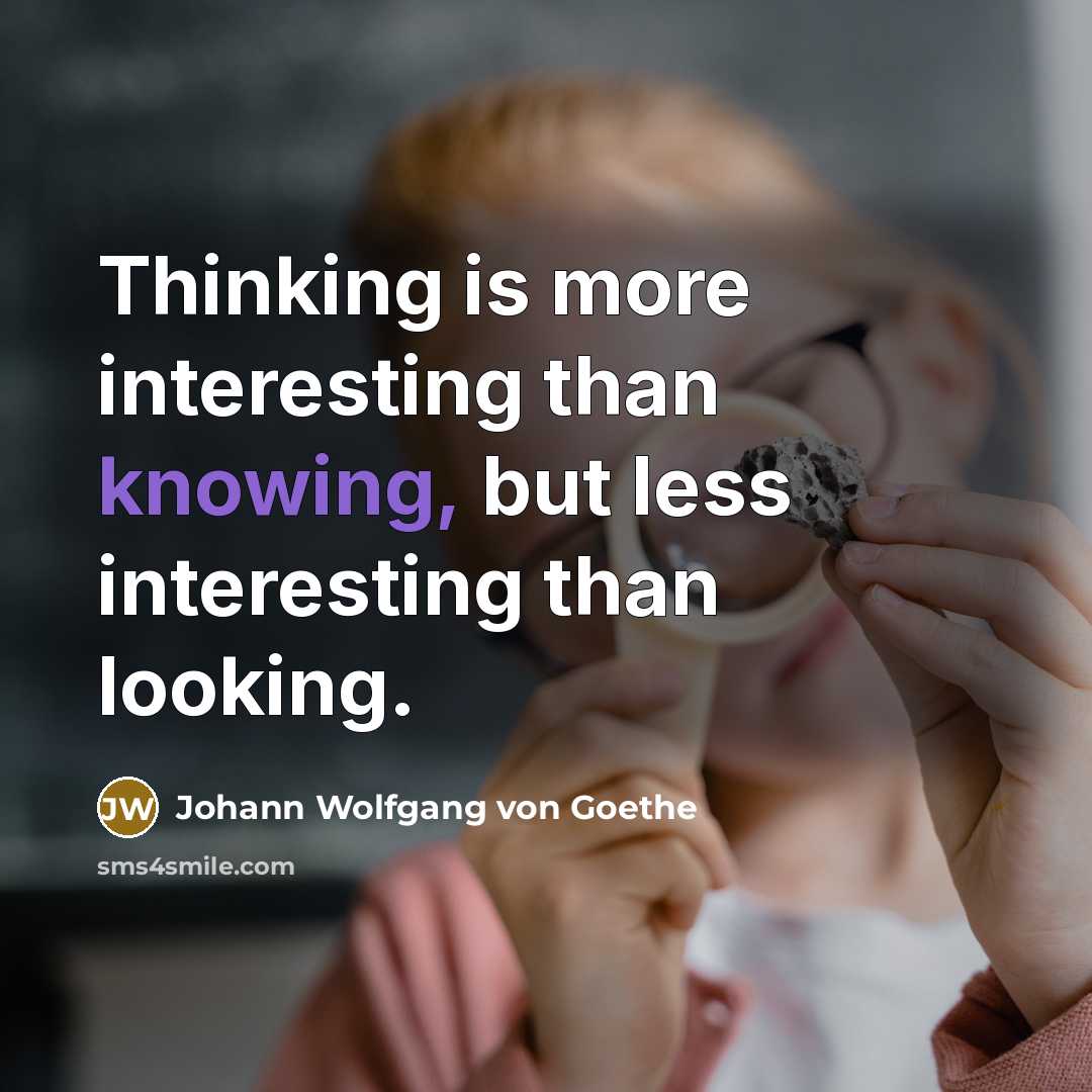“Thinking is more interesting than knowing, but less interesting than…” quote by Johann Wolfgang von Goethe