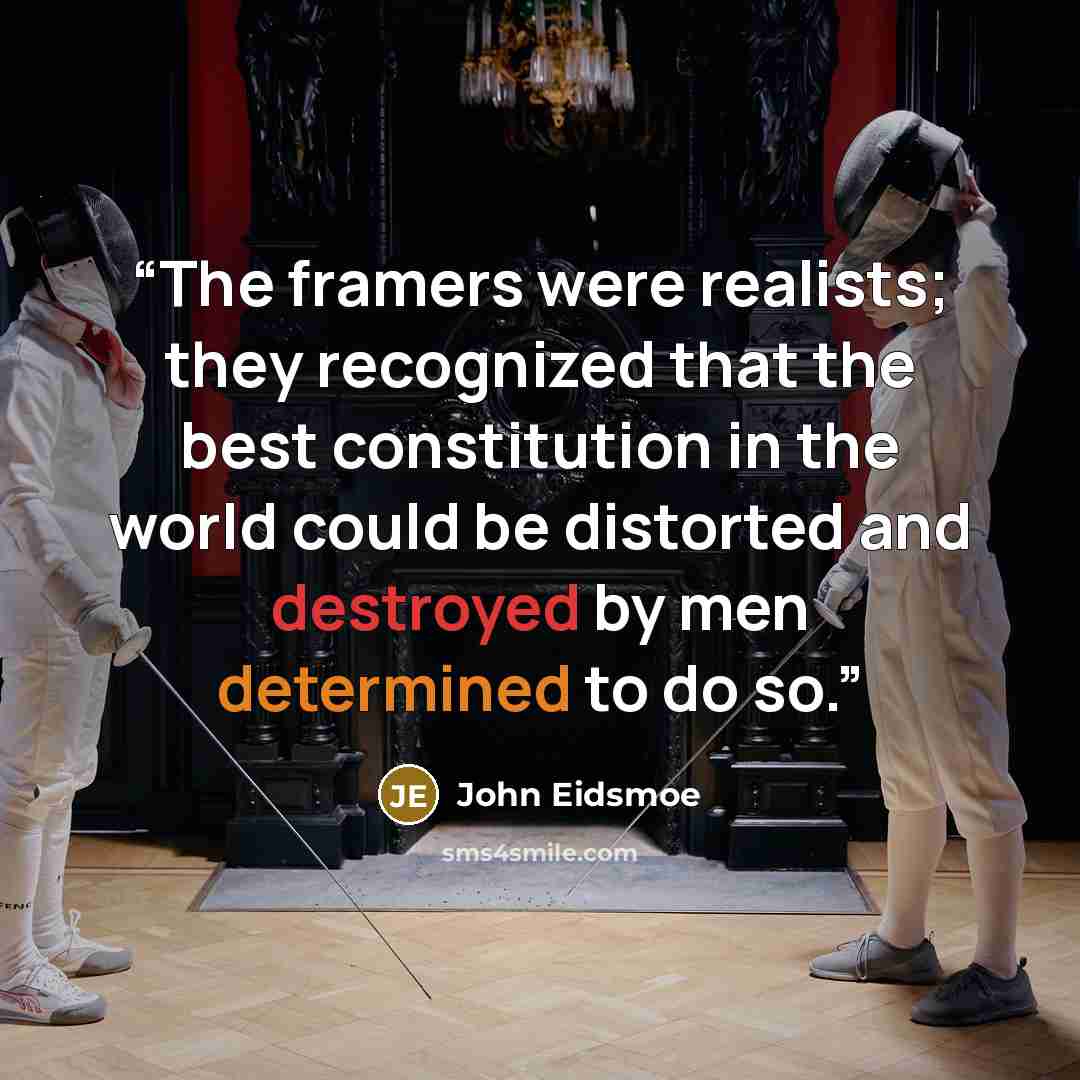 “The framers were realists; they recognized that the best constitution in the world could be distorted and destroyed by men determined to do so.” quote by John Eidsmoe
