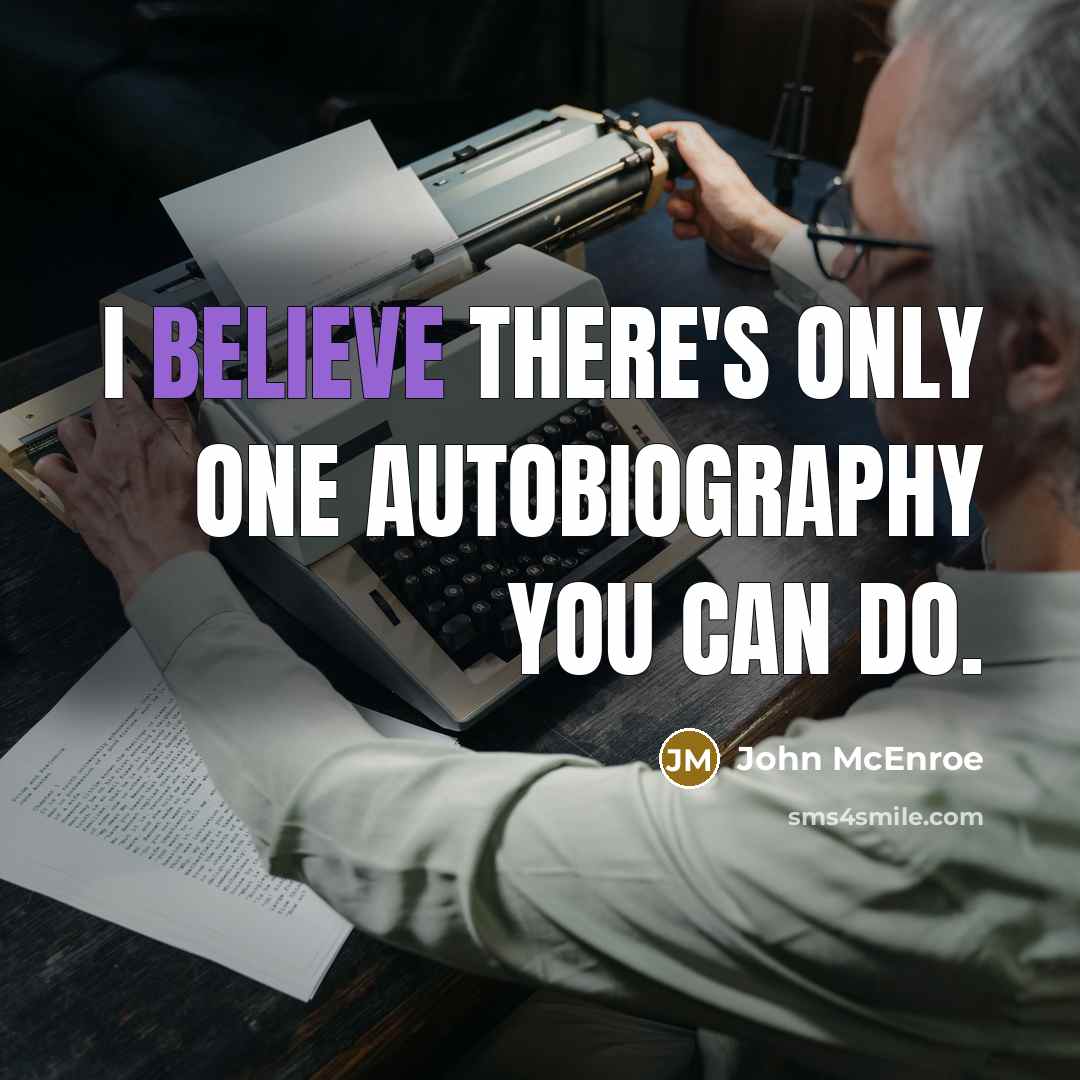 “I believe there's only one autobiography you can do.…” quote by John McEnroe