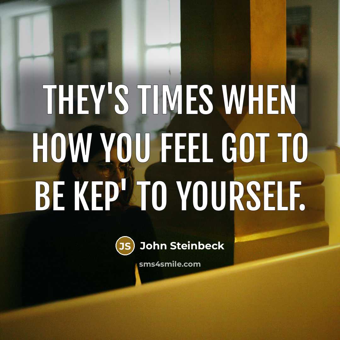 “They's times when how you feel got to be kep'…” quote by John Steinbeck