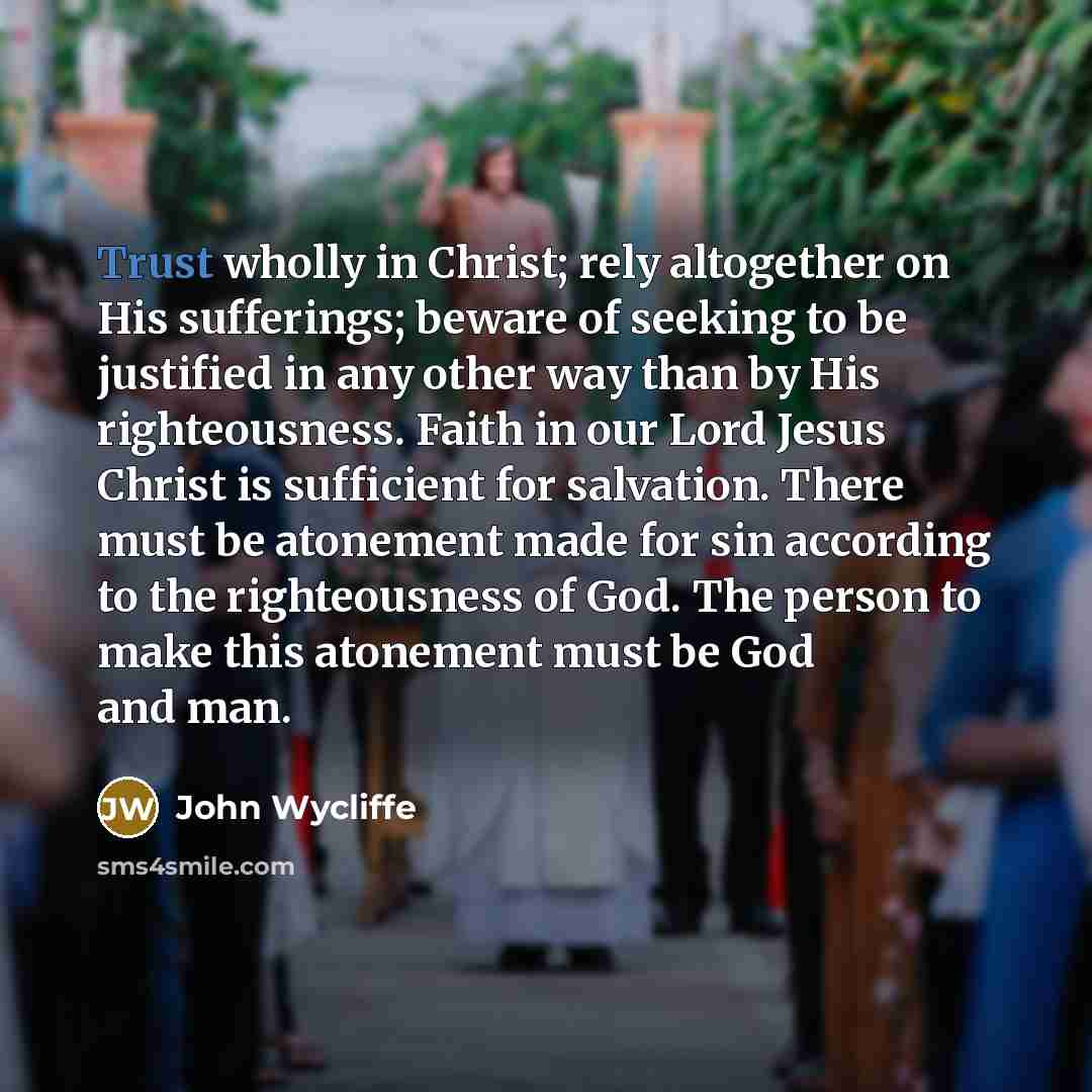 “Trust wholly in Christ; rely altogether on His sufferings; beware…” quote by John Wycliffe