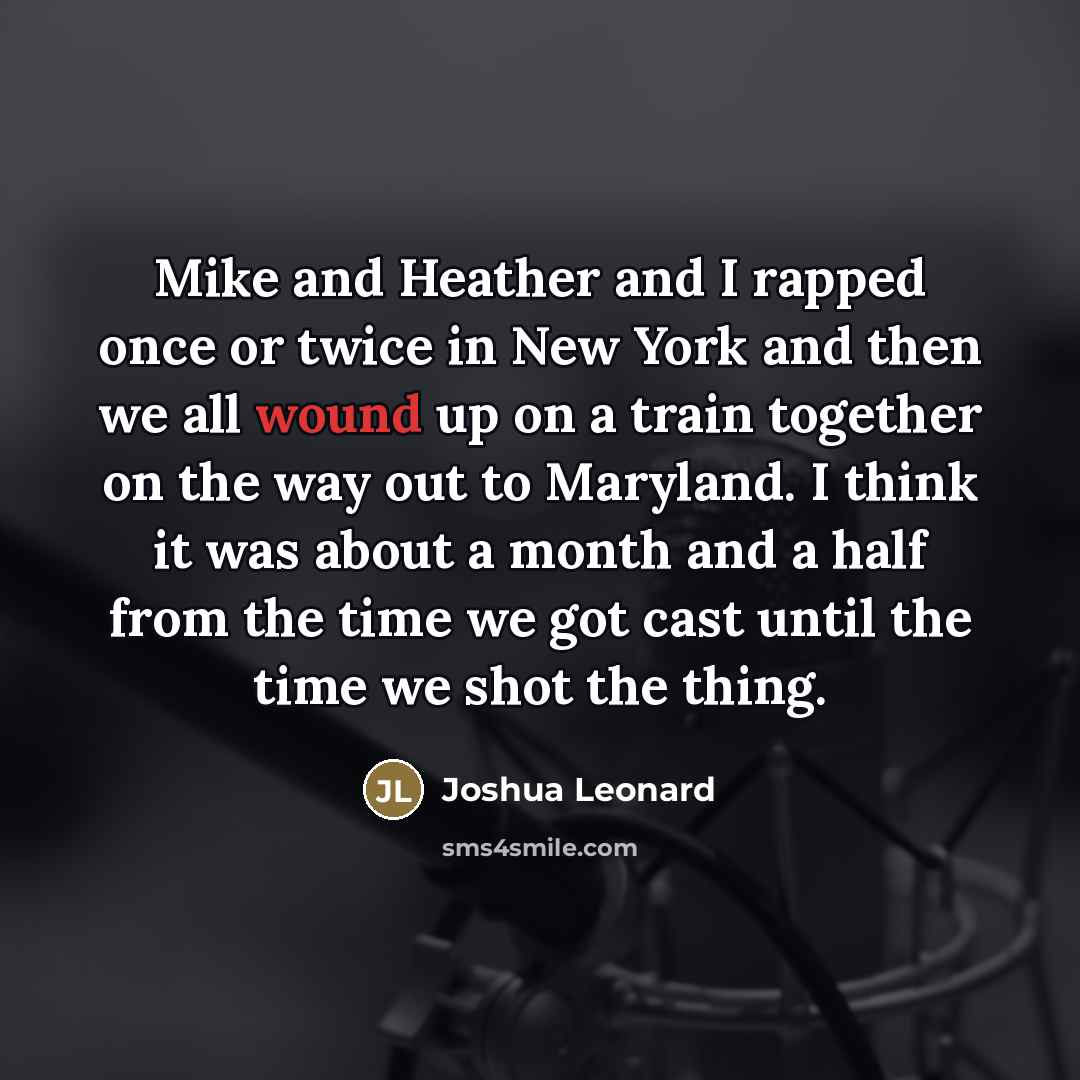 “Mike and Heather and I rapped once or twice in…” quote by Joshua Leonard