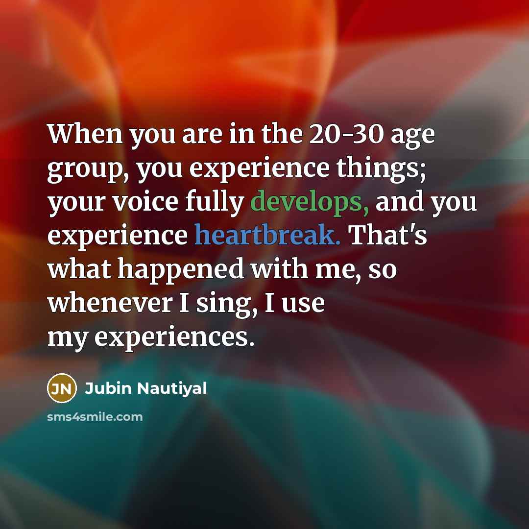 “When you are in the 20-30 age group, you experience…” quote by Jubin Nautiyal