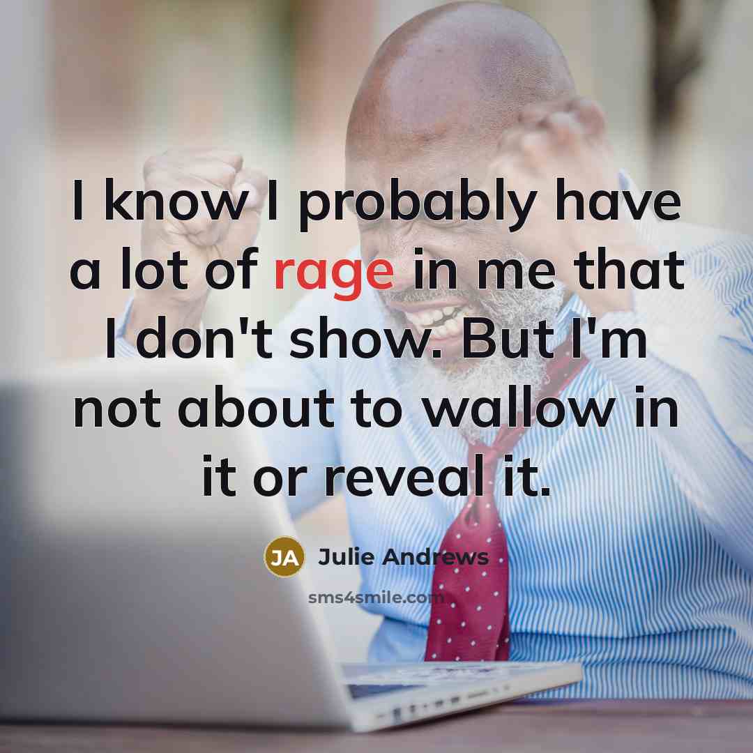 “I know I probably have a lot of rage in…” quote by Julie Andrews