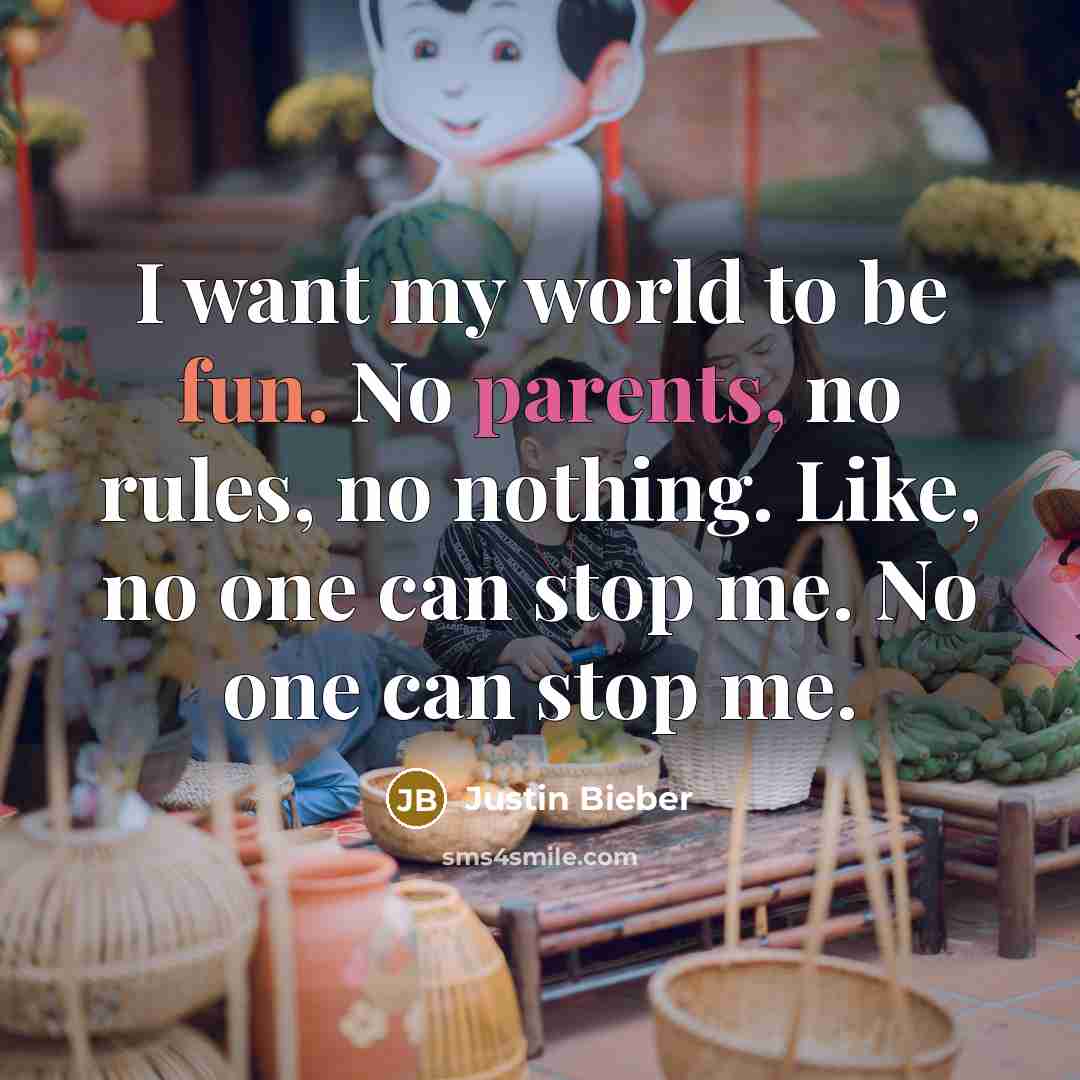 “I want my world to be fun. No parents, no…” quote by Justin Bieber