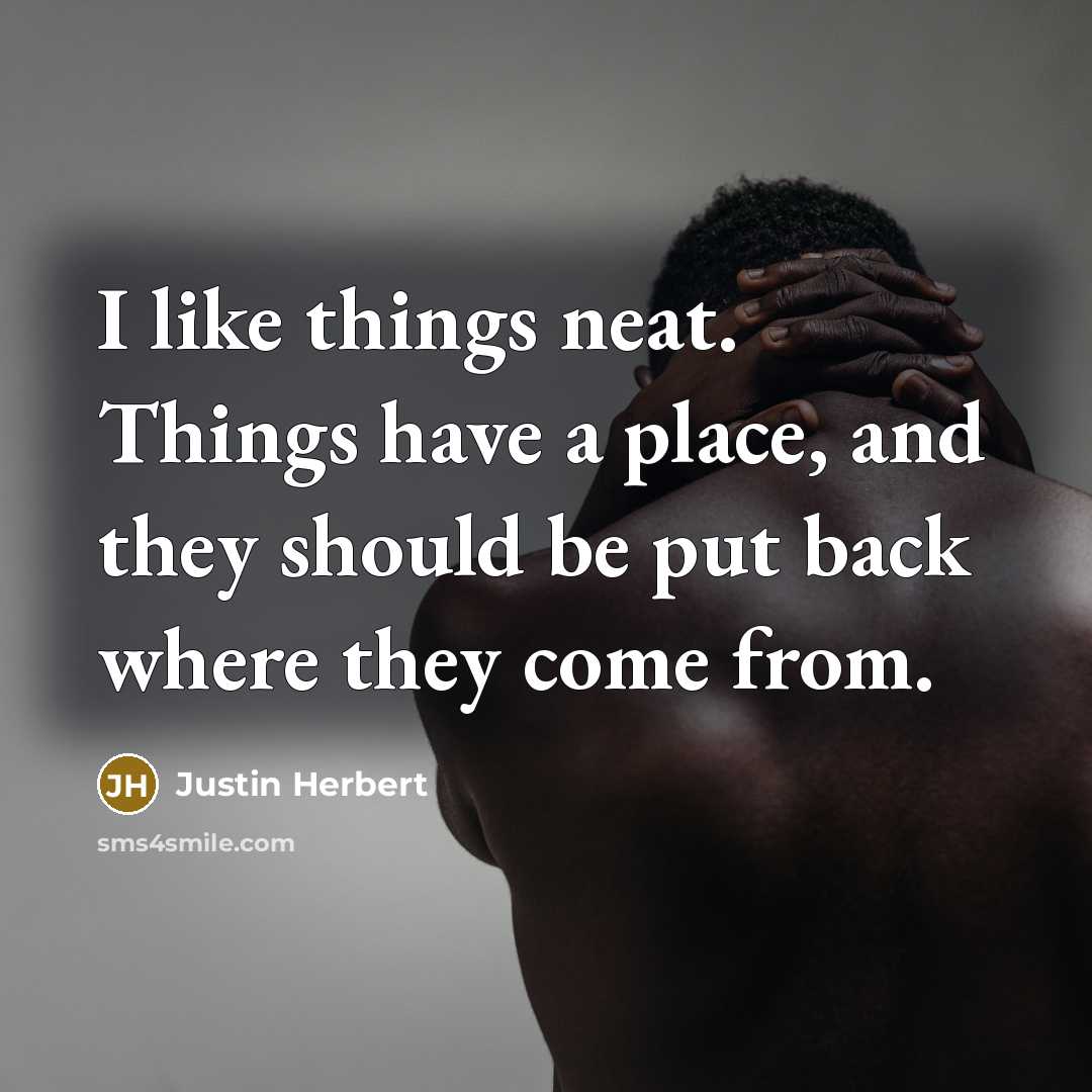 “I like things neat. Things have a place, and they…” quote by Justin Herbert