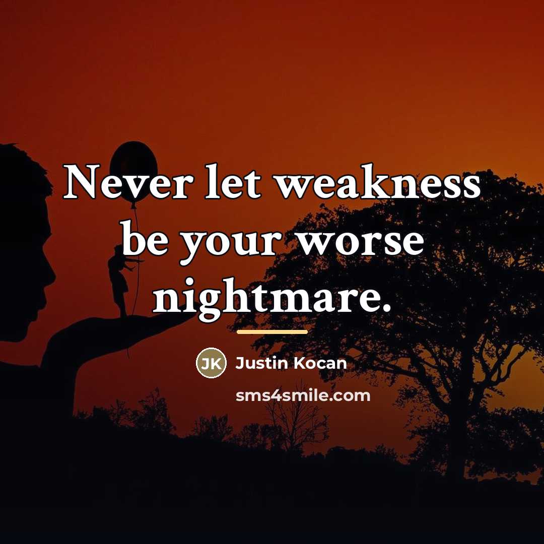 “Never let weakness be your worse nightmare.…” quote by Justin Kocan