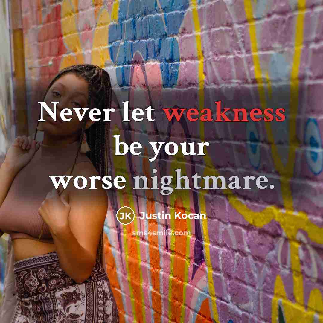 “Never let weakness be your worse nightmare.” quote by Justin Kocan
