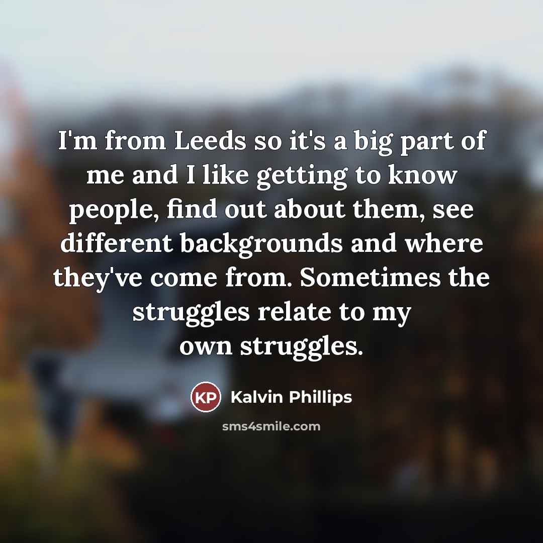 “I'm from Leeds so it's a big part of me…” quote by Kalvin Phillips