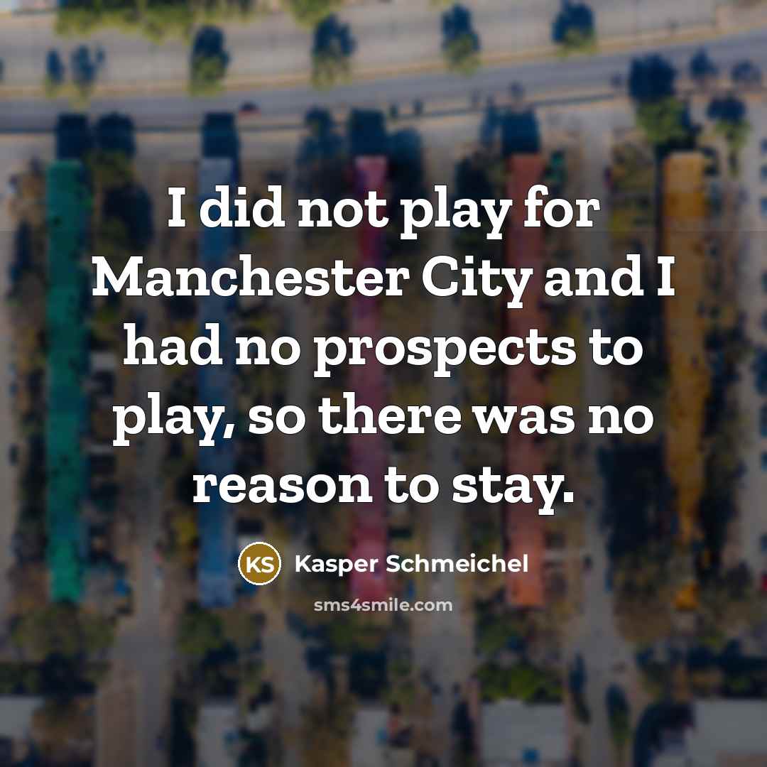 “I did not play for Manchester City and I had…” quote by Kasper Schmeichel