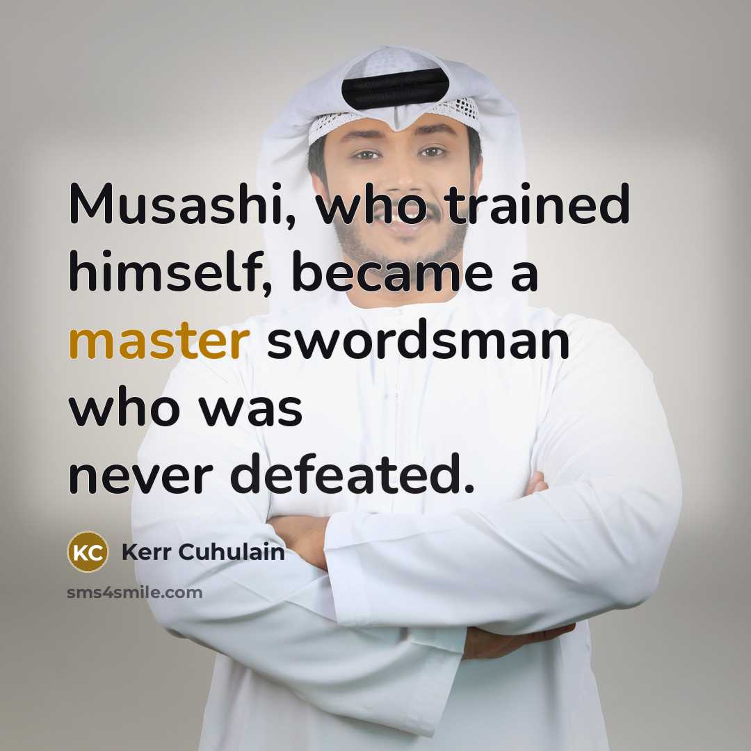 “Musashi, who trained himself, became a master swordsman who was…” quote by Kerr Cuhulain