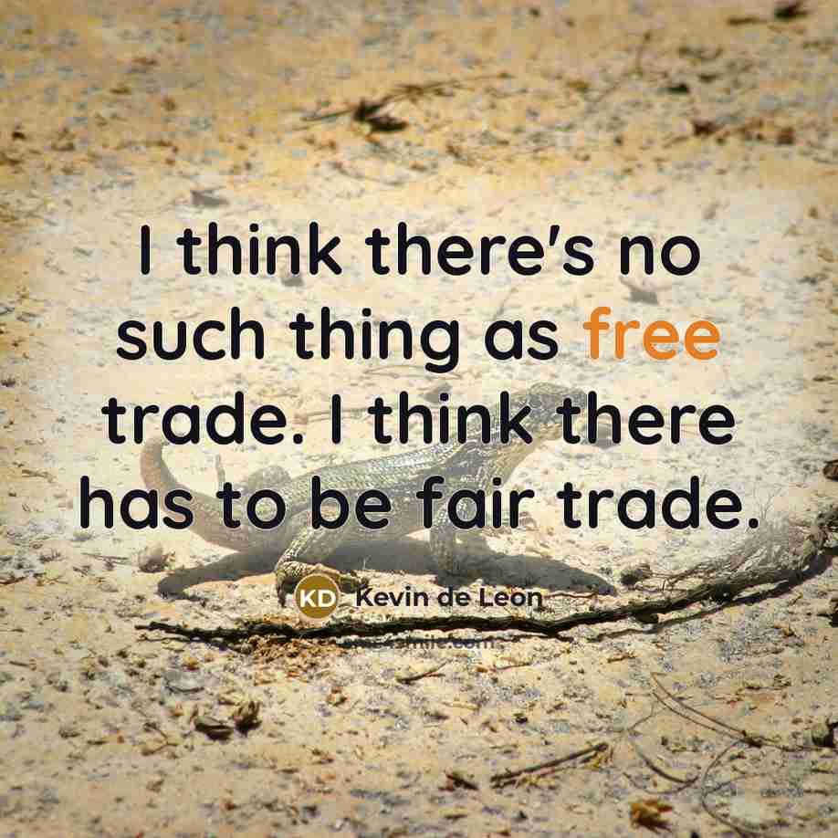 “I think there's no such thing as free trade. I…” quote by Kevin de Leon