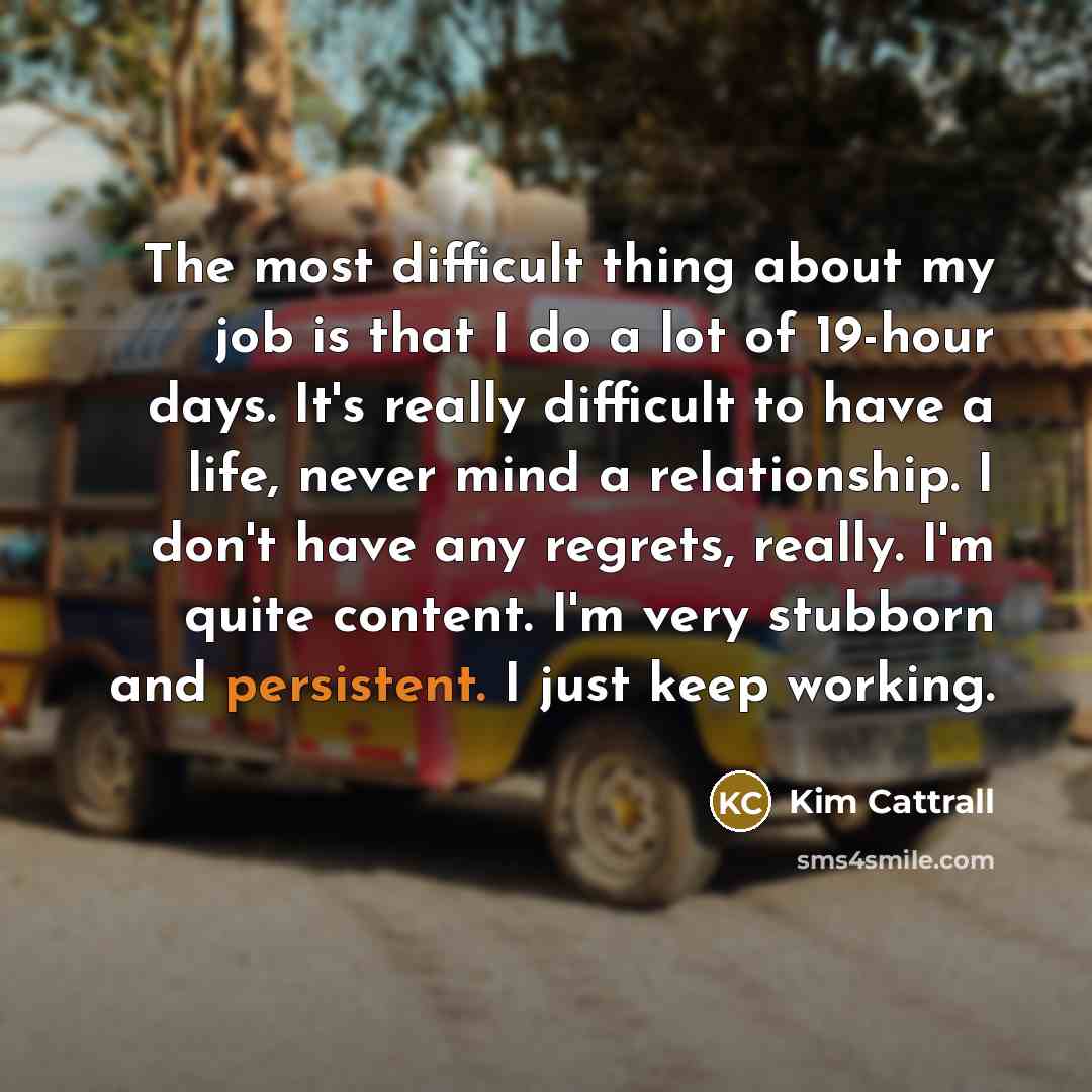 “The most difficult thing about my job is that I…” quote by Kim Cattrall