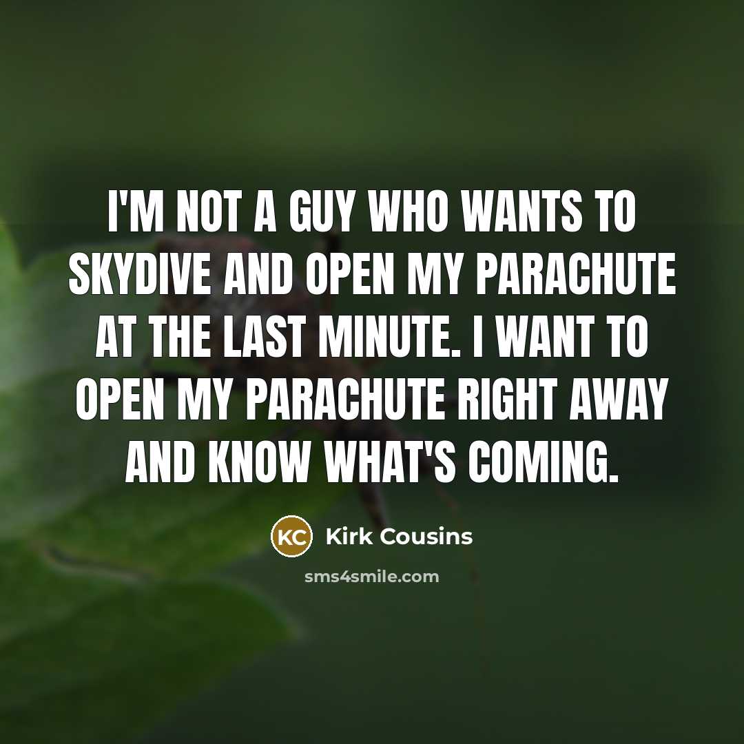 “I'm not a guy who wants to skydive and open…” quote by Kirk Cousins