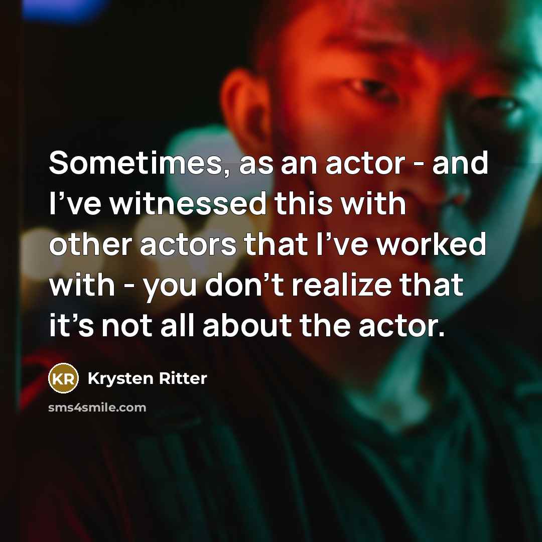 “Sometimes, as an actor - and I've witnessed this with…” quote by Krysten Ritter