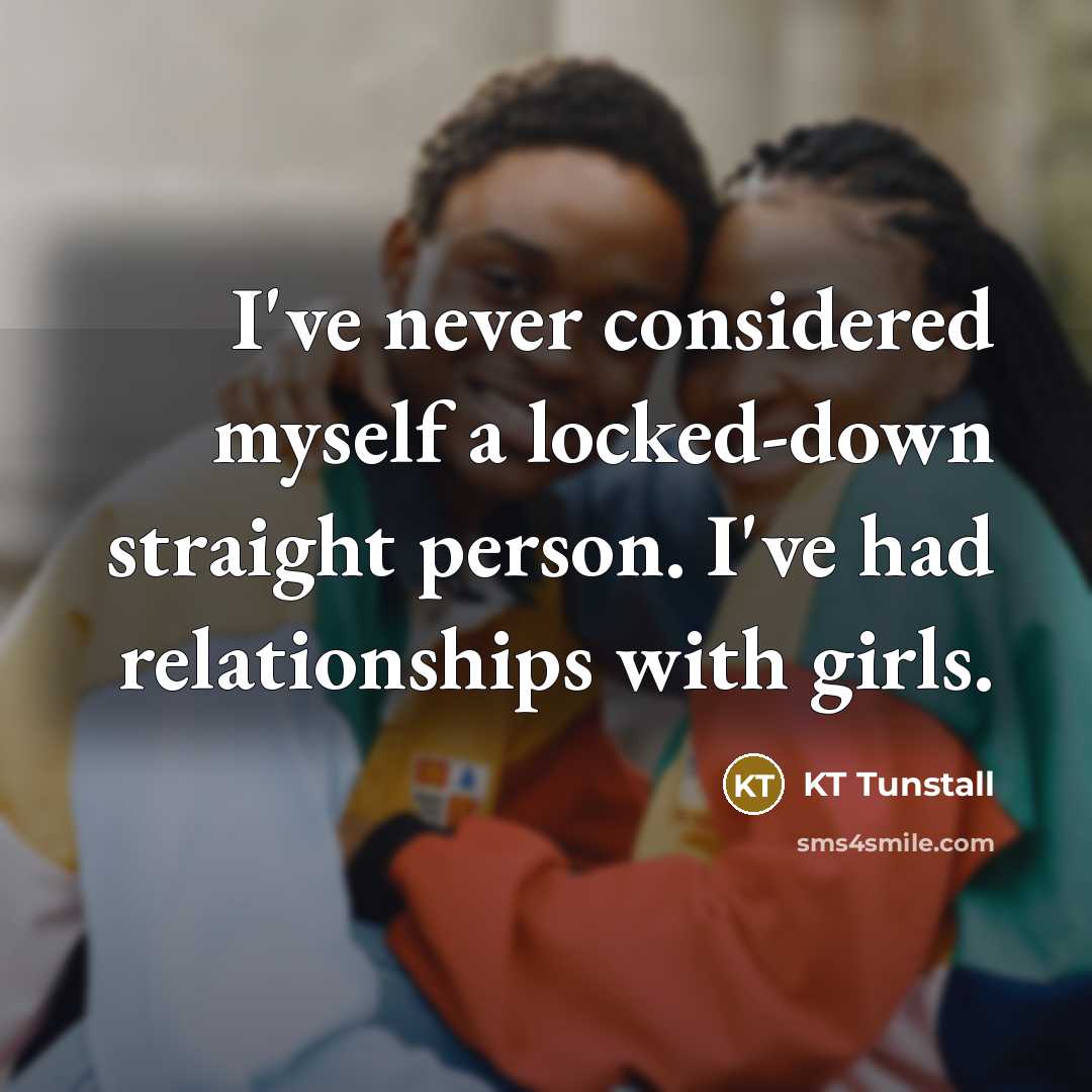 “I've never considered myself a locked-down straight person. I've had…” quote by KT Tunstall