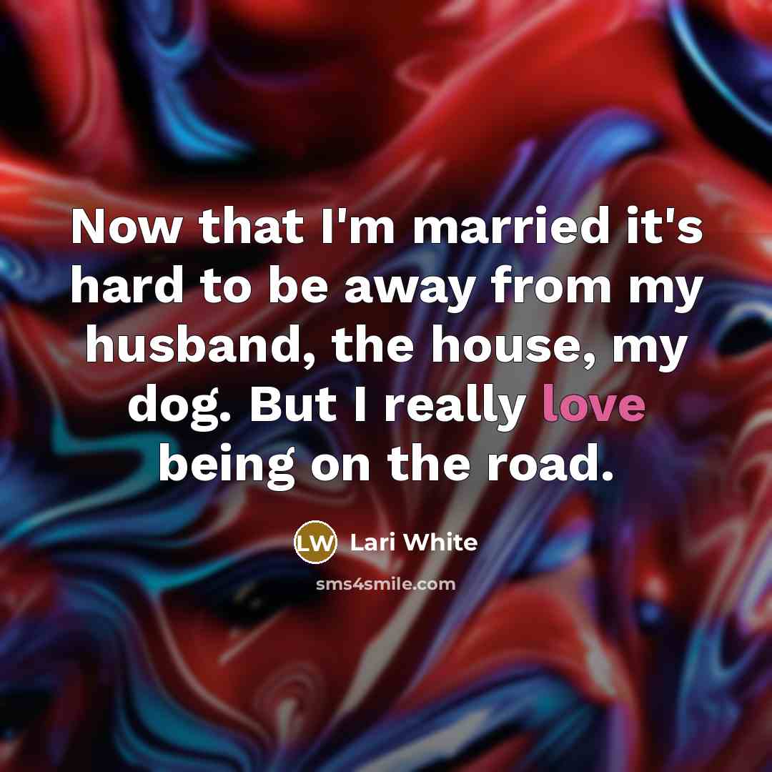 “Now that I'm married it's hard to be away from…” quote by Lari White