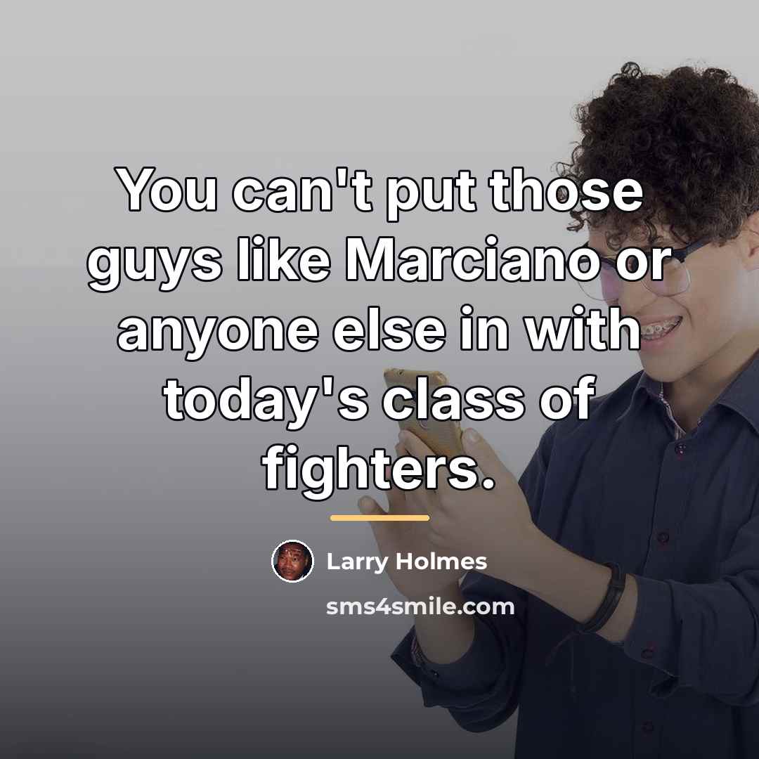 “You can't put those guys like Marciano or anyone else…” quote by Larry Holmes