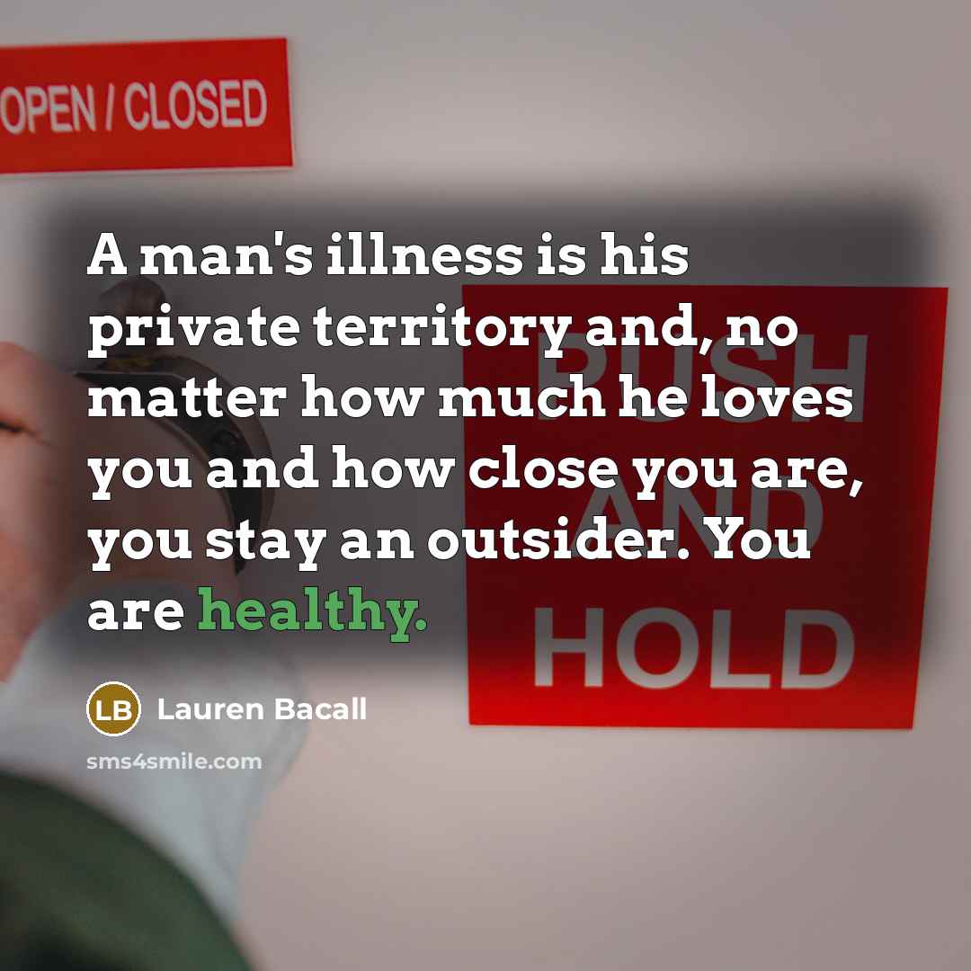 “A man's illness is his private territory and, no matter…” quote by Lauren Bacall