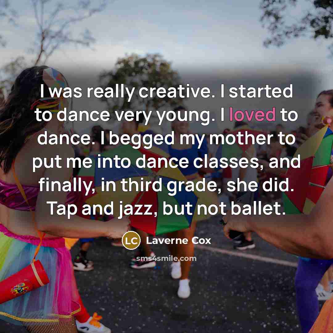 “I was really creative. I started to dance very young.…” quote by Laverne Cox