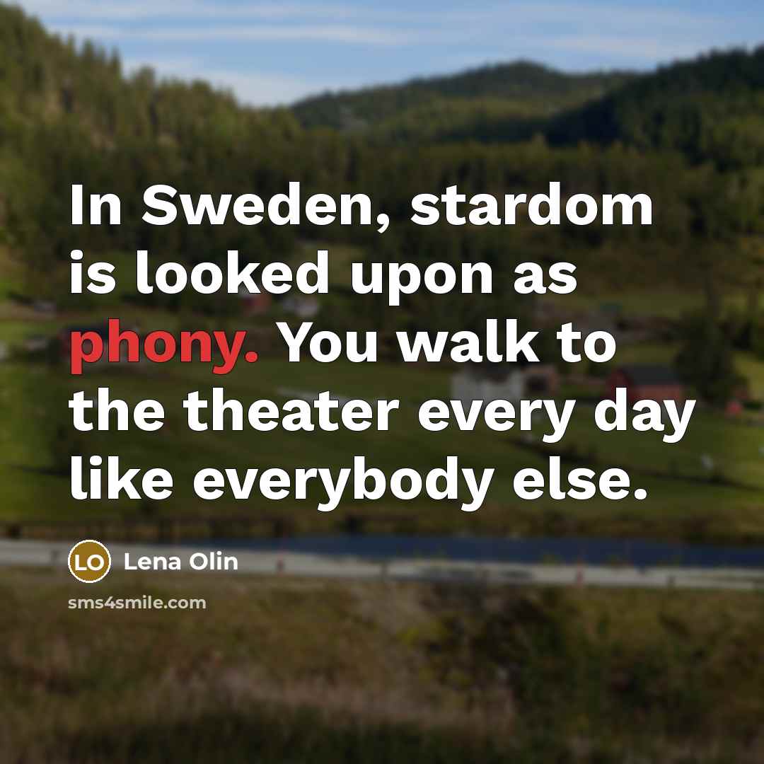 “In Sweden, stardom is looked upon as phony. You walk…” quote by Lena Olin