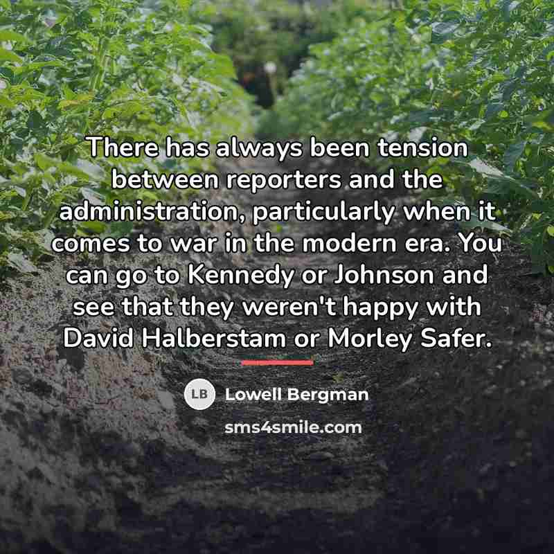 “There has always been tension between reporters and the administration,…” quote by Lowell Bergman