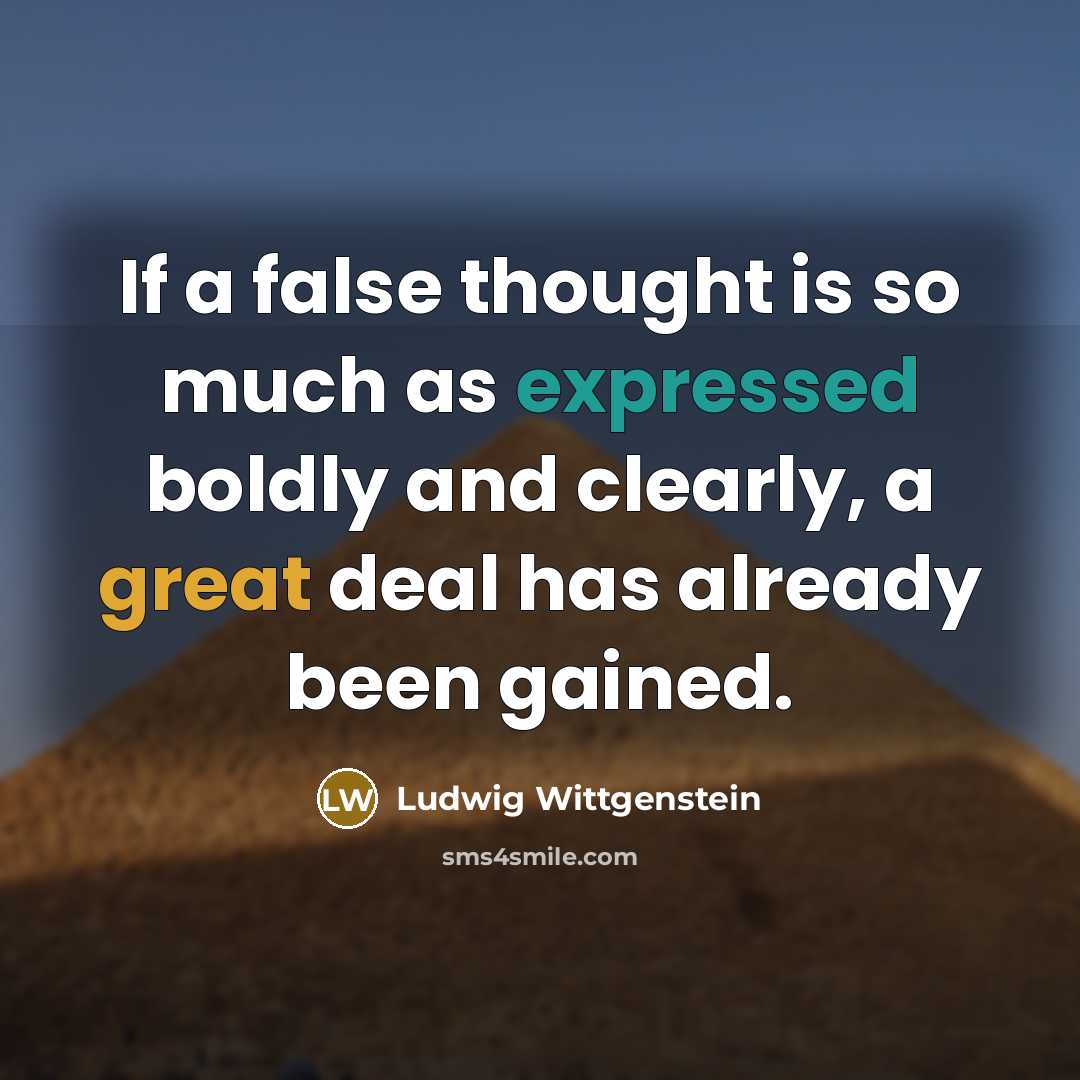 “If a false thought is so much as expressed boldly and clearly, a great deal has already been gained.” quote by Ludwig Wittgenstein