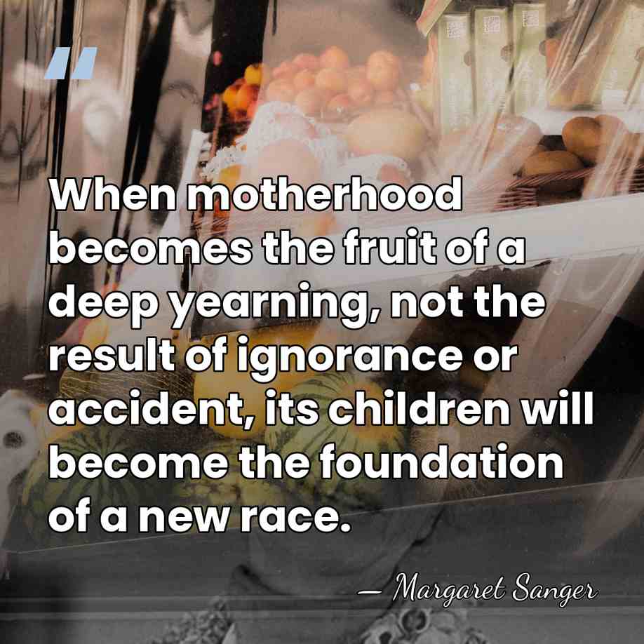 When motherhood becomes the fruit of a deep yearning, not the result&hellip; - Margaret Sanger