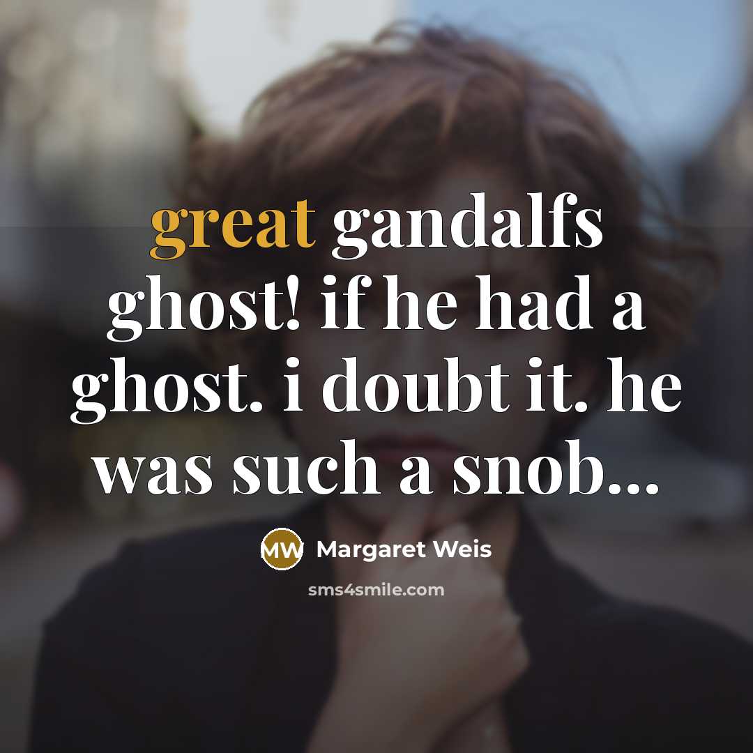 “great gandalfs ghost! if he had a ghost. i doubt…” quote by Margaret Weis